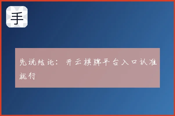 先说结论:开云棋牌平台入口认准就行