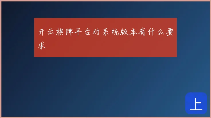 开云棋牌平台对系统版本有什么要求